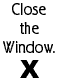 Close the Window.